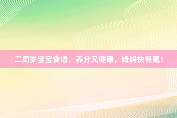 二周岁宝宝食谱，养分又健康，姆妈快保藏！
